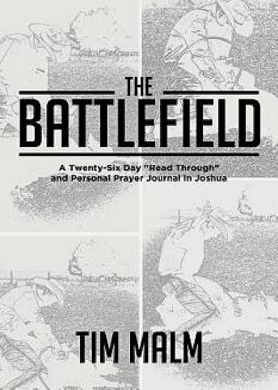 The Battlefield: A Twenty-Six Day Read Through and Personal Prayer Journal in Joshua, Paperback/Tim Malm