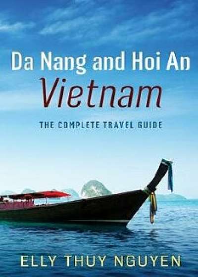 Da Nang and Hoi an Vietnam: The Complete Travel Guide to Da Nang and Hoi An, Vietnam, Paperback/Elly Thuy Nguyen