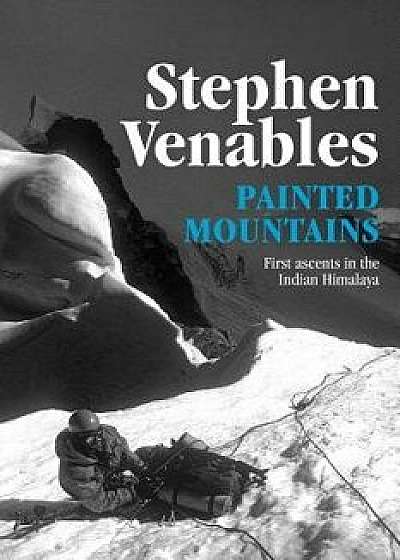 Painted Mountains: First Ascents in the Indian Himalaya, Paperback/Stephen Venables