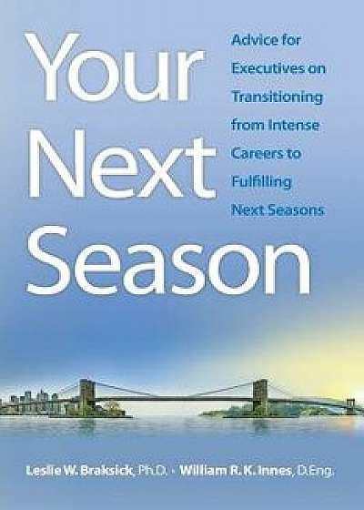 Your Next Season: Advice for Executives on Transitioning from Intense Careers to Fulfilling Next Seasons, Paperback/William R. K. Innes D. Eng