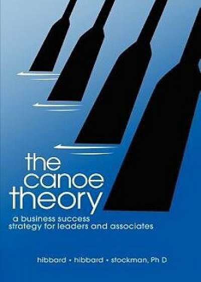 The Canoe Theory: A Business Success Strategy for Leaders and Associates, Paperback/Hibbard