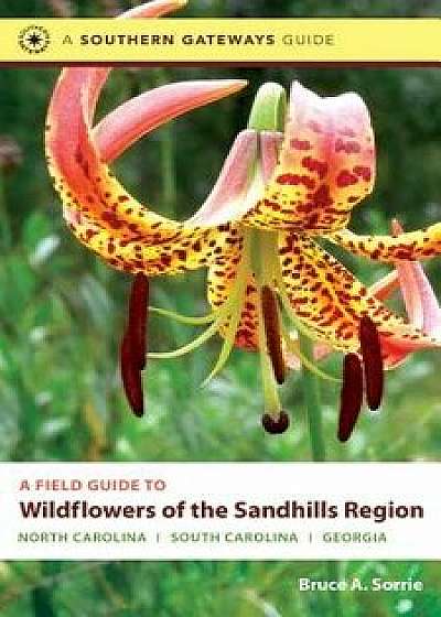 A Field Guide to Wildflowers of the Sandhills Region: North Carolina, South Carolina, and Georgia, Paperback/Bruce A. Sorrie