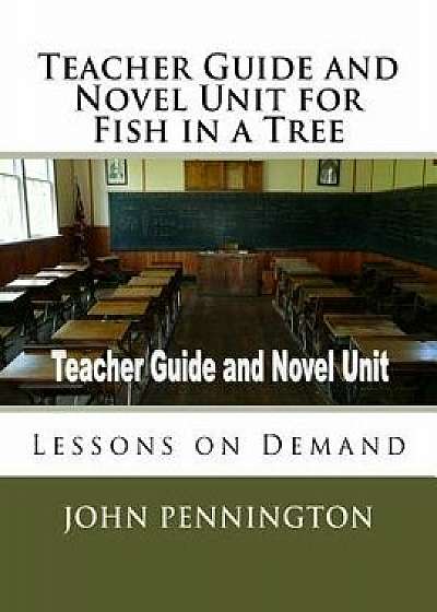 Teacher Guide and Novel Unit for Fish in a Tree: Lessons on Demand, Paperback/John Pennington