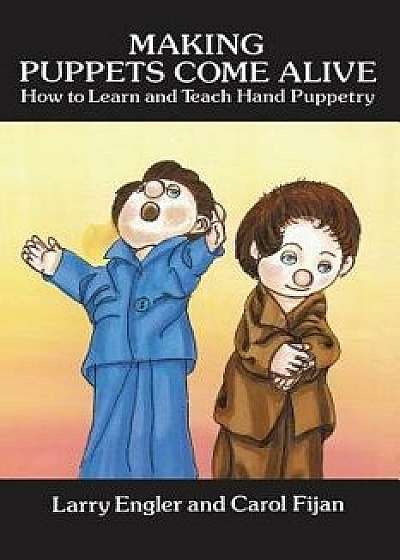 Making Puppets Come Alive: How to Learn and Teach Hand Puppetry, Paperback/Larry Engler