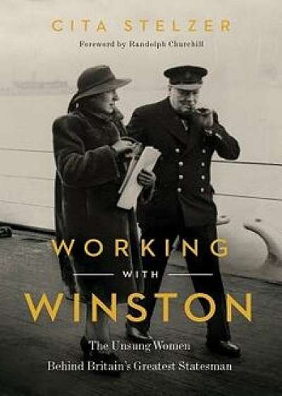 Working with Winston: The Unsung Women Behind Britain's Greatest Statesman, Hardcover/Cita Stelzer