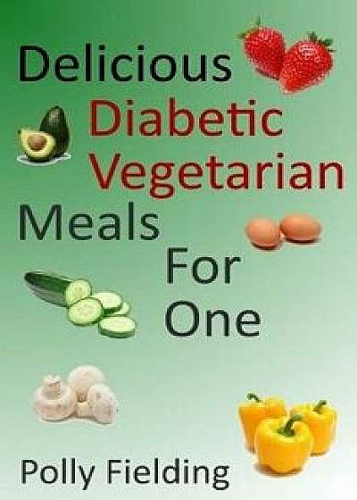 Delicious Vegetarian Diabetic Meals For One, Paperback/Polly Fielding