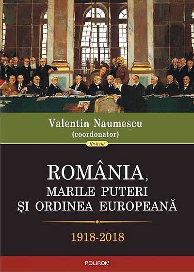 România, marile puteri şi ordinea europeană (1918-2018)