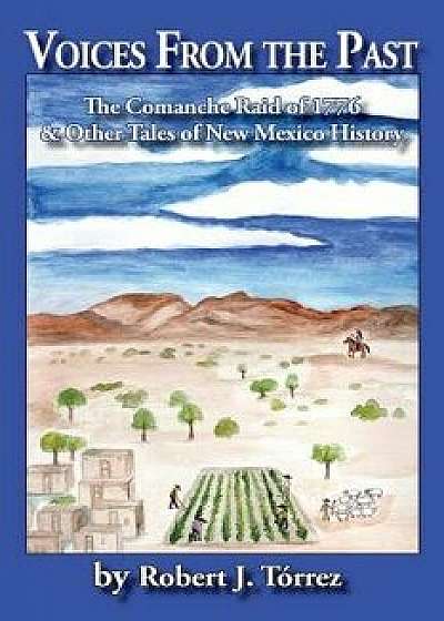 Voices from the Past: The Comanche Raid of 1776 & Other Tales of New Mexico History, Paperback/Robert J. Torrez
