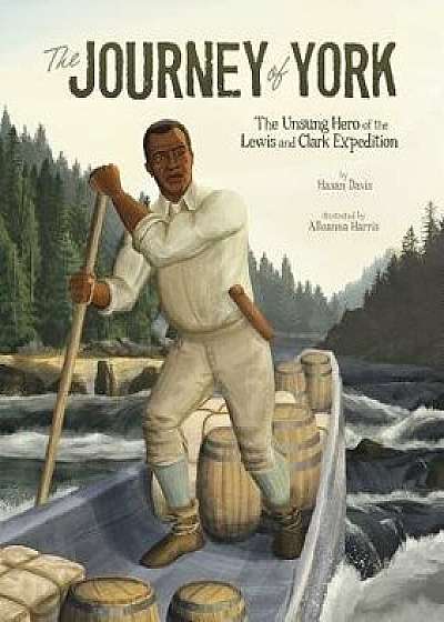 The Journey of York: The Unsung Hero of the Lewis and Clark Expedition/Hasan Davis