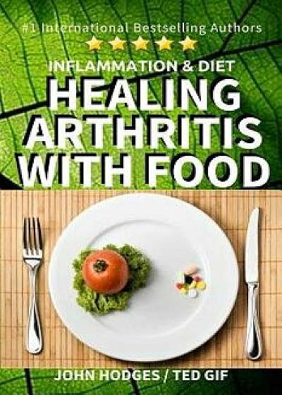 Inflammation & Diet: Healing Arthritis with Food, Paperback/John Hodges