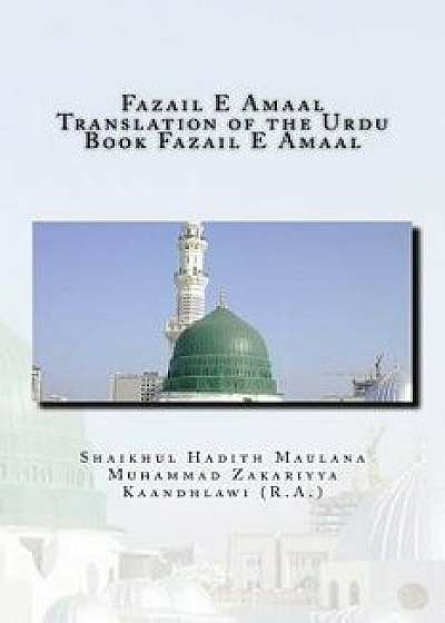 Fazail E Amaal - Translation of the Urdu Book Fazail E Amaal: All Parts in One Book, Paperback/MR Shaikhul Hadith Zakariyya Kaandhlawi