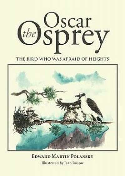 Oscar the Osprey: The Bird Who Was Afraid of Heights, Paperback/Edward Martin Polansky
