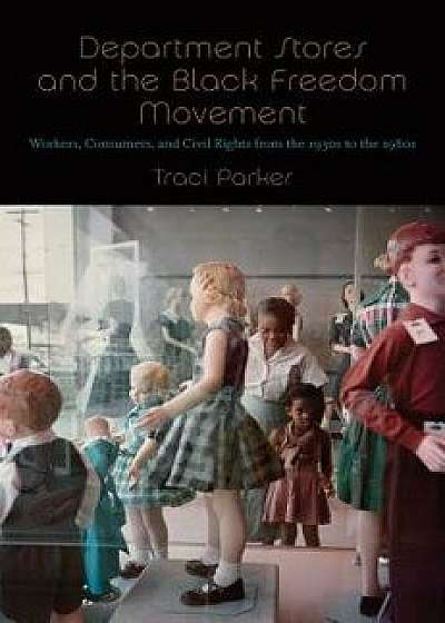 Department Stores and the Black Freedom Movement: Workers, Consumers, and Civil Rights from the 1930s to the 1980s, Hardcover/Traci Parker