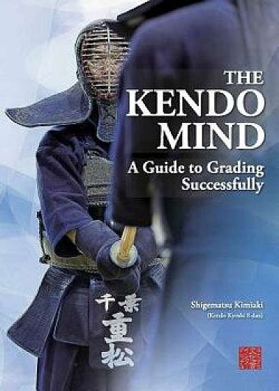 The Kendo Mind: A Guide to Grading Successfully, Paperback/Kimiaki Shigematsu