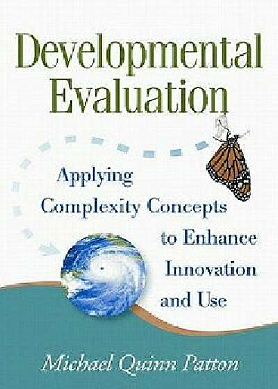 Developmental Evaluation: Applying Complexity Concepts to Enhance Innovation and Use, Paperback/Michael Quinn Patton