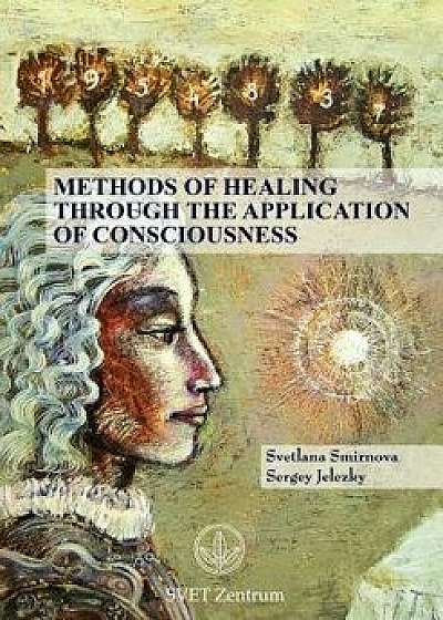 Methods of Healing through the Application of Consciousness, Paperback/Svetlana Smirnova