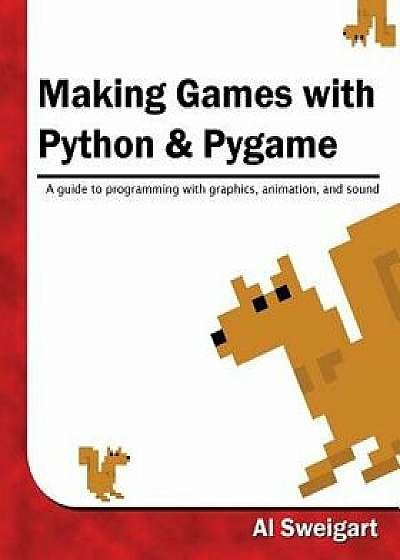 Making Games with Python & Pygame, Paperback/Al Sweigart