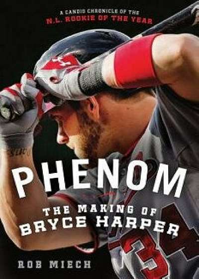 Phenom: The Making of Bryce Harper, Paperback/Rob Miech