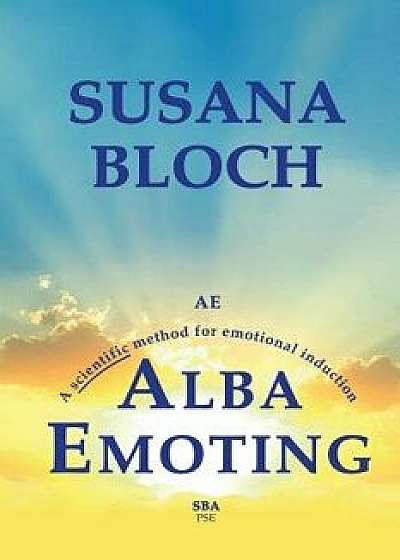 Alba Emoting: A Scientific Method for Emotional Induction, Paperback/Susana Bloch