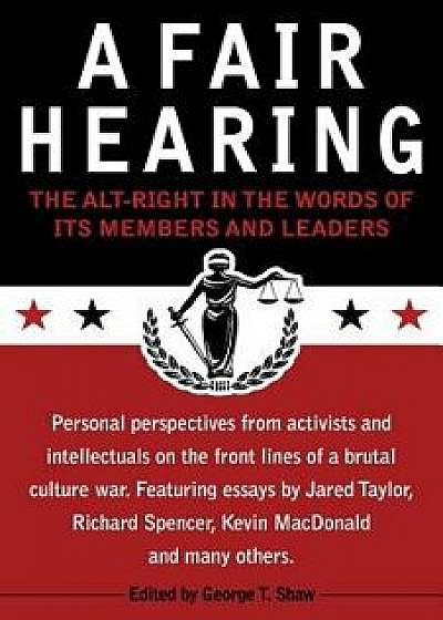 A Fair Hearing: The Alt-Right in the Words of Its Members and Leaders, Paperback/George T. Shaw