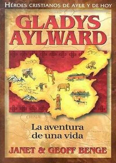 Gladys Aylward: La Aventura de Unavida, Paperback/Janet Benge