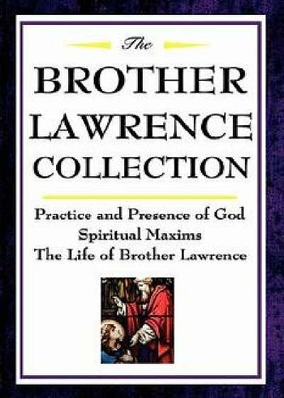 The Brother Lawrence Collection: Practice and Presence of God, Spiritual Maxims, the Life of Brother Lawrence, Paperback/Brother Lawrence
