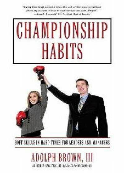 Championship Habits: Soft Skills in Hard Times for Leaders and Managers, Paperback/Adolph, III Brown