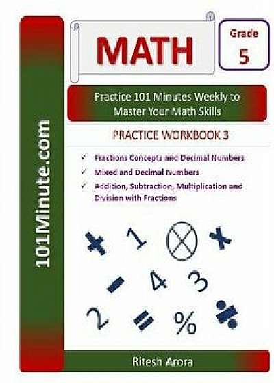 101minute.com Grade 5 Math Practice Workbook 3: Fractions Concepts and Decimal Numbers, Mixed and Decimal Numbers, Addition, Subtraction, Multiplicati/Ritesh Arora