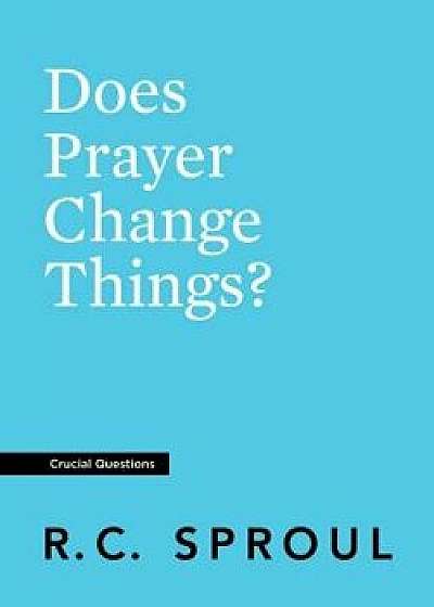 Does Prayer Change Things?, Paperback/R. C. Sproul