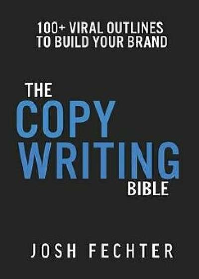 The Copywriting Bible: 100+ Viral Outlines to Build Your Brand, Hardcover/Josh Fechter