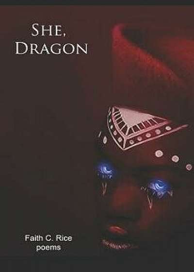 She, Dragon: Poems, Paperback/Faith C. Rice