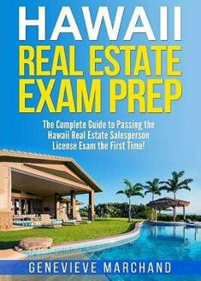 Hawaii Real Estate Exam Prep: The Complete Guide to Passing the Hawaii Real Estate Salesperson License Exam the First Time!, Paperback/Genevieve Marchand