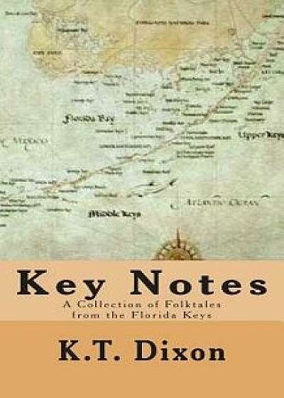 Key Notes: A Collection of Folk Tales from the Florida Keys, Paperback/K. T. Dixon