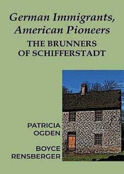 Coperta cărții German Immigrants, American Pioneers: The Brunners of Schifferstadt, Paperback/Patricia Ogden