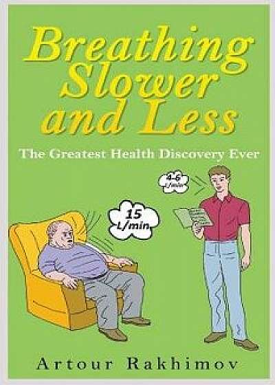 Breathing Slower and Less: The Greatest Health Discovery Ever, Paperback/Artour Rakhimov
