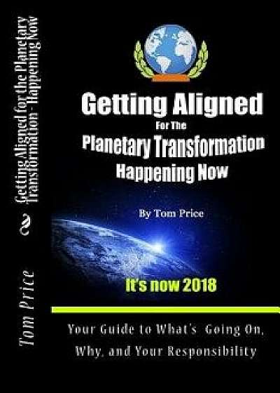 Getting Aligned for the Planetary Transformation: Your Guide to What's Going On, Why, and Your Responsiibility, Paperback/Tom Price