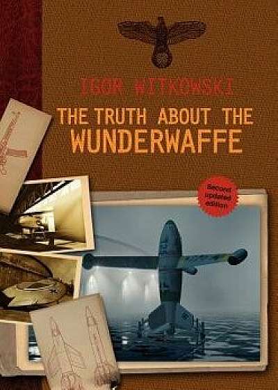 The Truth about the Wunderwaffe, Paperback/Igor Witkowski