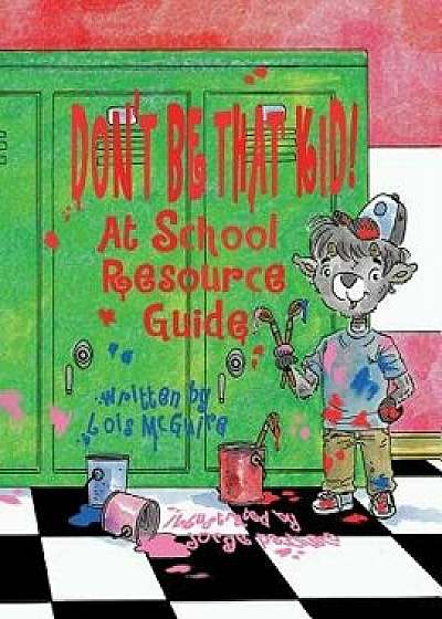 Don't Be That Kid! at School Resource Guide, Paperback/Lois McGuire