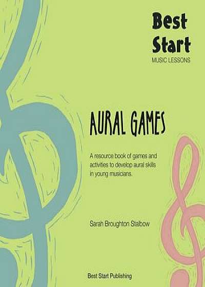 Best Start Music Lessons Aural Games: A resource book of games and activities to develop aural skills in young musicians., Paperback/Sarah Broughton Stalbow