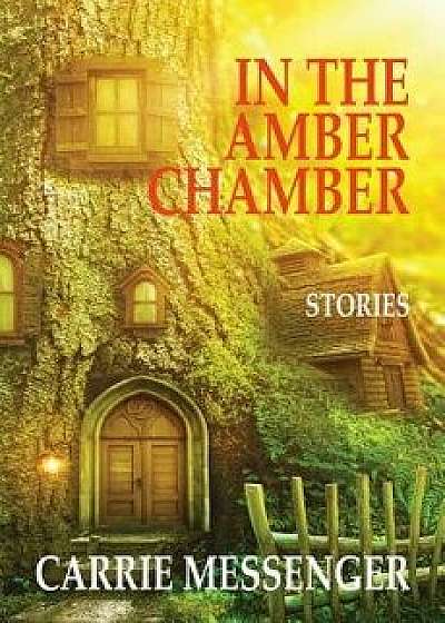 In the Amber Chamber: Stories, Paperback/Carrie Messenger