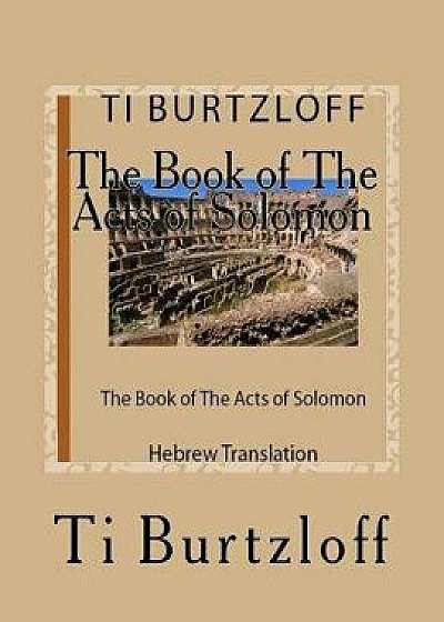 The Book of the Acts of Solomon: Hebrew Translation, Paperback/Ti Burtzloff