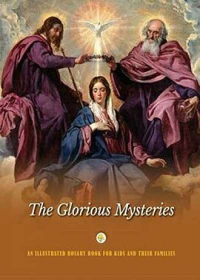 The Glorious Mysteries: An Illustrated Rosary Book for Kids and Their Families, Paperback/Jerry Windley-Daoust