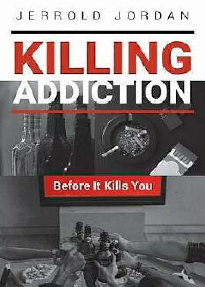 Killing Addiction: Before It Kills You, Paperback/Jerrold Jordan