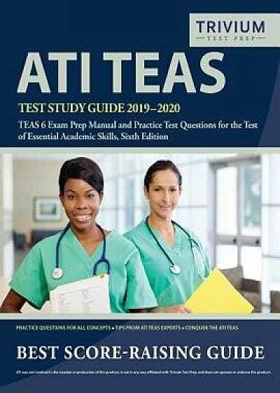 ATI TEAS Test Study Guide 2019-2020: TEAS 6 Exam Prep Manual and Practice Test Questions for the Test of Essential Academic Skills, Sixth Edition, Paperback/Trivium Health Care Exam Prep Team