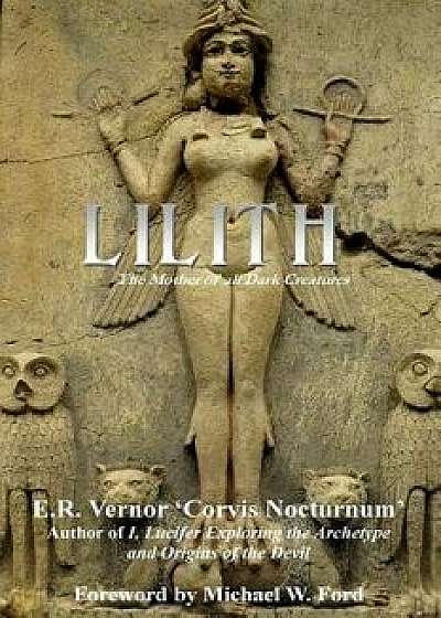 Lilith the Mother of All Dark Creatures, Paperback/E. R. Vernor