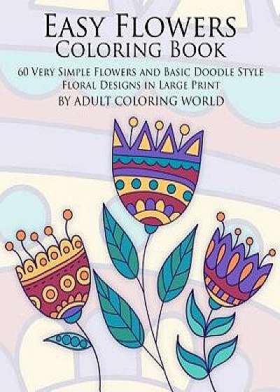 Easy Flowers Coloring Book: 60 Very Simple Flowers and Basic Doodle Style Floral Designs in Large Print, Paperback/Adult Coloring World