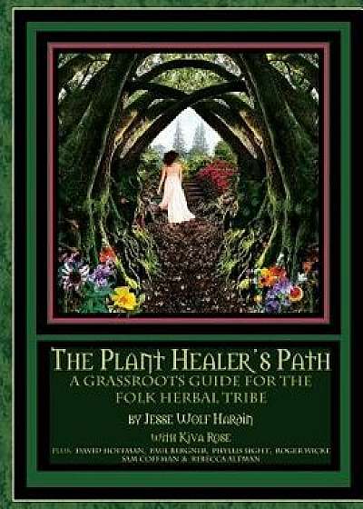 The Plant Healer's Path: A Grassroots Guide for the Folk Herbal Tribe, Paperback/Jesse Wolf Hardin