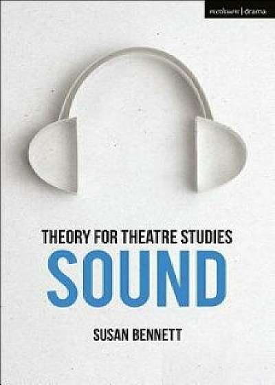 Theory for Theatre Studies: Sound, Hardcover/Susan Bennett