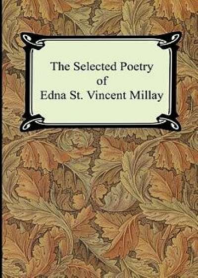 The Selected Poetry of Edna St. Vincent Millay (Renascence and Other Poems, a Few Figs from Thistles, Second April, and the Ballad of the Harp-Weaver), Paperback/Edna St Vincent Millay
