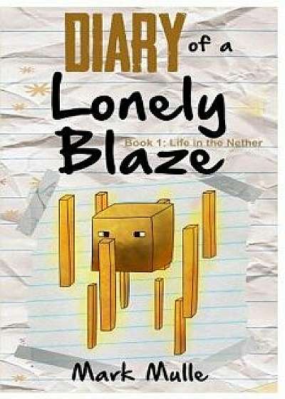 Diary of a Lonely Blaze (Book 1): Life in the Nether (an Unofficial Minecraft Book for Kids Ages 9 - 12 (Preteen), Paperback/Mark Mulle